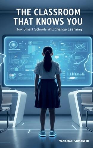 The Classroom That Knows You: How Smart Schools Will Change Learning