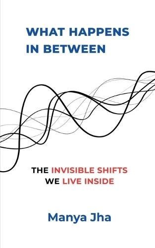 What Happens In Between: The Invisible Shifts We Live Inside