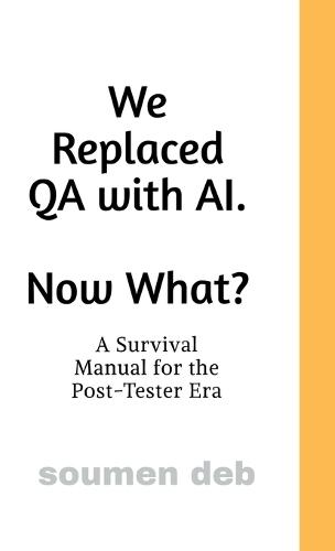 We Replaced QA with AI. Now What ?: A Survival Manual for the Post-Tester Era