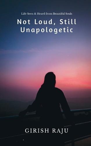 Not Loud, Still Unapologetic: Life Seen & Heard from Beautiful Souls