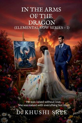 In The Arms Of The Dragon (Elemental Vow Series - 1): He was raised without love. She was raised with everything but trust.