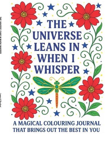 The Universe Leans In When I Whisper: A Magical Colouring Journal That Brings Out The Best In You