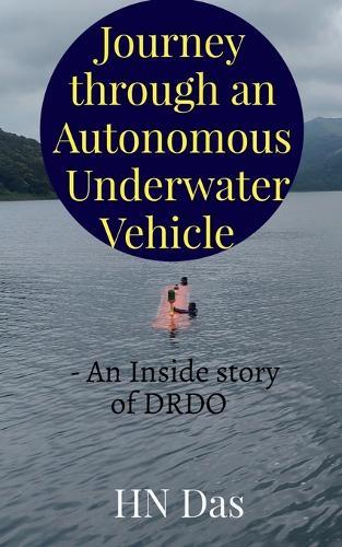 Journey through an Autonomous Underwater Vehicle: - An Inside story of DRDO