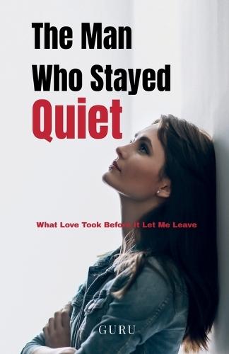 The Man Who Stayed Quiet: What Love Took Before It Let Me Leave