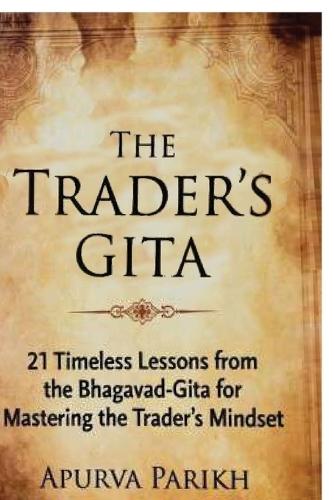 The Trader's Gita: 21 Timeless Lessons from the Bhagavad-Gita for Mastering the Trader's Mindset