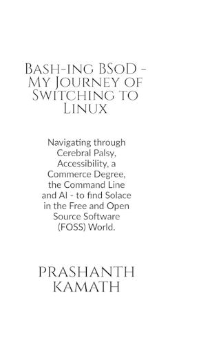 Bash-ing BSoD - My Journey of Switching to Linux: Navigating through Cerebral Palsy, Accessibility, a Commerce Degree, the Command Line and AI - to find Solace in the Free and Open Source Software (FOSS) World.