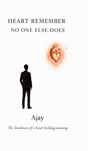 Heart Remember No One Else Does: The loneliness of a heart holding memory
