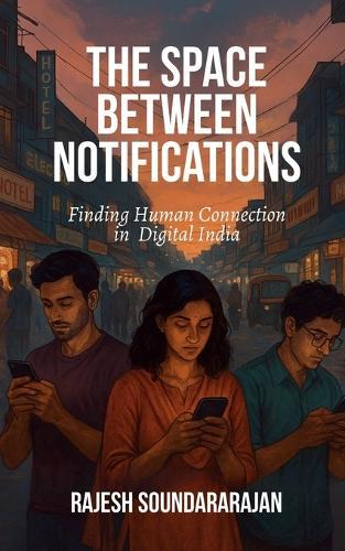 The Space Between Notifications: Finding Human Connection in Digital India