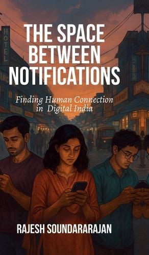 The Space Between Notifications: Finding Human Connection in Digital India