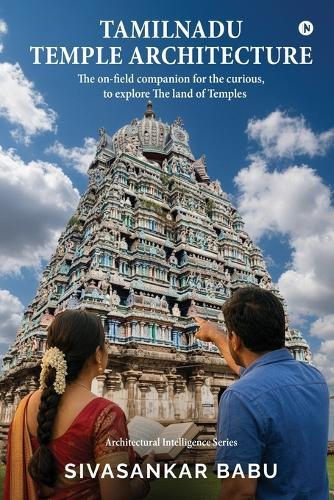 Tamilnadu Temple Architecture: The on-field companion for the curious to explore the land of Temples