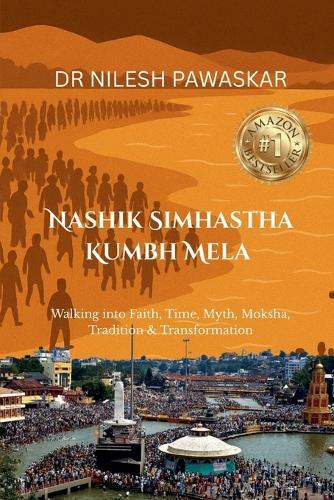 Nashik Simhastha Kumbh Mela: Walking into Faith, Time, Myth, Moksha, Tradition & Transformation