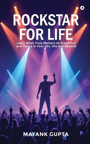 Rockstar for Life: Learn What Truly Matters to Stand Out and Thrive in Your 20s, 30s and Beyond