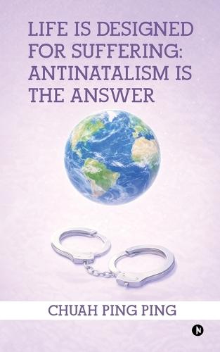 Life is Designed for Suffering: Antinatalism is the Answer