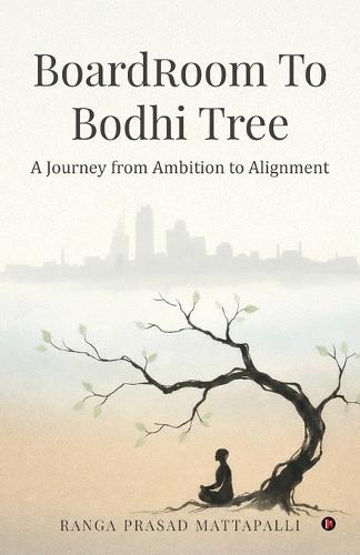 Boardroom to Bodhi Tree: A Journey from Ambition to Alignment