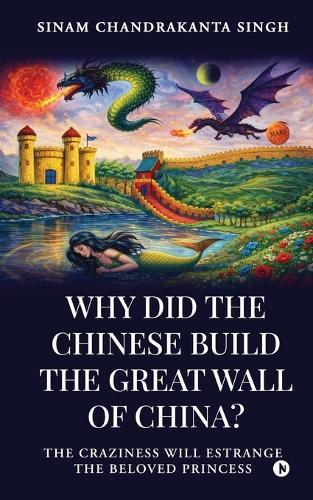 Why did the Chinese build the Great Wall of China?: The craziness will Estrange the Beloved Princess