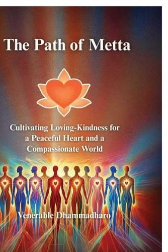 The Path of Metta: Cultivating Loving-Kindness for a Peaceful Heart and a Compassionate World: A Practical Guide to Cultivating Loving-Kindness for Inner Peace, Compassionate Living, and Awakening the Heart in Daily Life