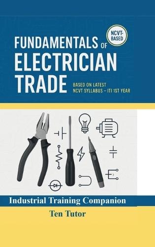 Fundamentals of Electrician Trade: Based on Latest NCVT Syllabus - ITI 1st Year