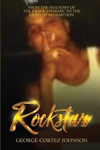 Rockstar: From the Shadows of the Crack Epidemic to the Light of Redemption