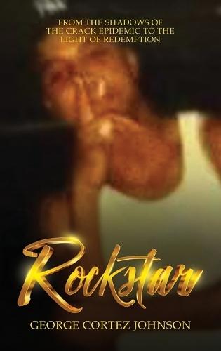 Rockstar: From the Shadows of the Crack Epidemic to the Light of Redemption