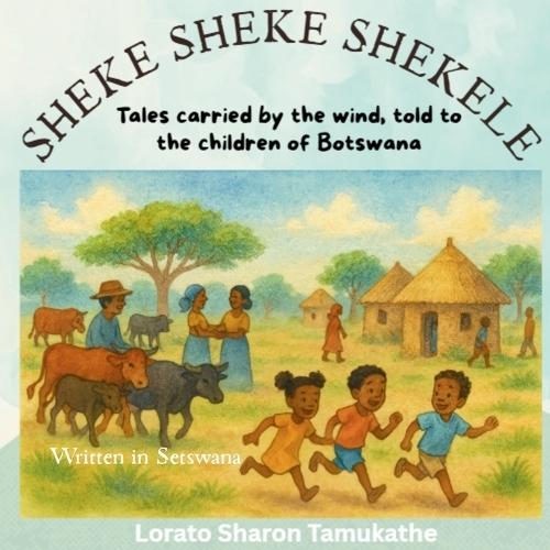 Sheke Sheke Shekele: Tales carried by the wind, told to the children of Botswana