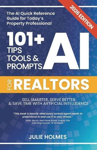 101+ AI Tips, Tools and Prompts for Realtors (2026 Edition): Sell Smarter, Serve Better and Save Time with Artificial Intelligence