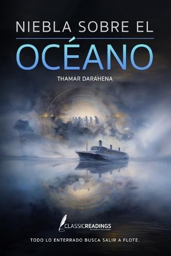 Niebla sobre el Océano: Todo lo enterrado busca salir a flote: Historias reales de naufragios y desapariciones en el mar: tragedias marítimas, secretos del océano y conciencia humana