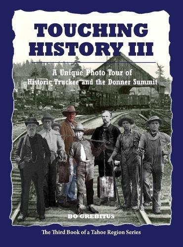 Touching History III: A Unique Photo Tour of Historic Truckee and the Donner Summit