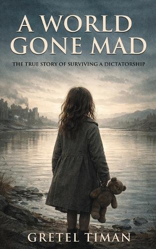 A World Gone Mad: The True Story of Surviving a Dictatorship (New Edition)