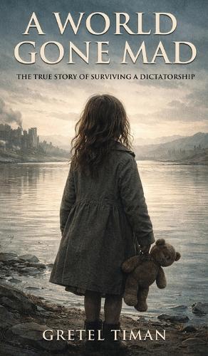 A World Gone Mad: The True Story of Surviving a Dictatorship (New Edition)