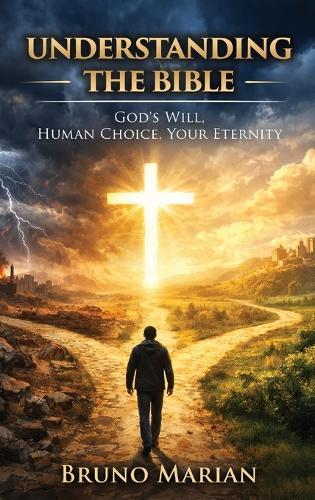 Understanding the Bible: God's Will, Human Choice, Your Eternity