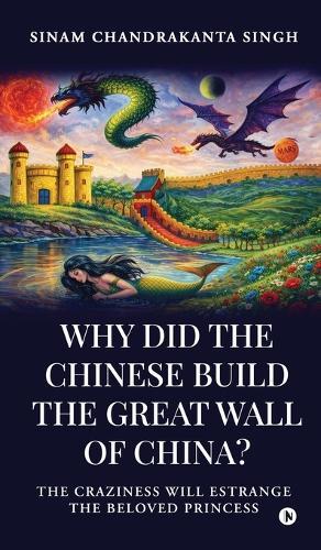 Why did the Chinese build the Great Wall of China?: The craziness will Estrange the Beloved Princess