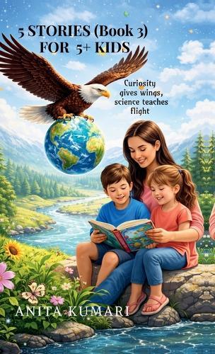 5 STORIES (Book 3) FOR 5+ KIDS: Curiosity gives wings, science teaches flight