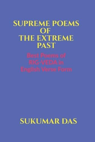 Supreme Poems of the Extreme Past: Best Poems of Rig-Veda in English Verse Form