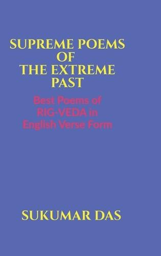 Supreme Poems of the Extreme Past: Best Poems of Rig-Veda in English Verse Form
