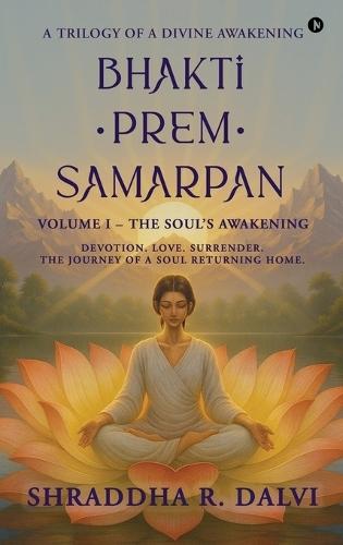 Bhakti Prem Samarpan: Volume I: The Soul's Awakening