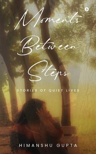 Moments Between Steps: Stories of Quiet Lives