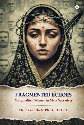 Fragmented Echoes: Marginalised Women in Male Narratives