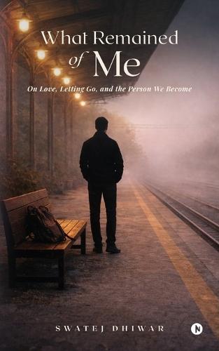 What Remained of Me: On Love, Letting Go, and the Person We Become