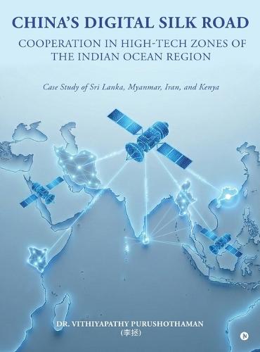 China's DIGITAL SILK ROAD Cooperation in High-Tech Zones of the Indian Ocean Region: Case Study of Sri Lanka, Myanmar, Iran, and Kenya