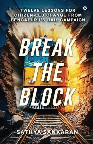 Break the Block: Twelve Lessons for Citizen-Led Change from Bengaluru's Rail Campaign