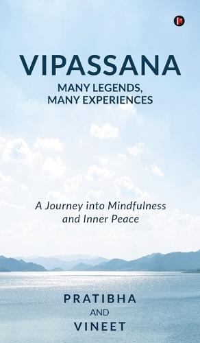 Vipassana - Many Legends, Many Experiences: A Journey into Mindfulness and Inner Peace