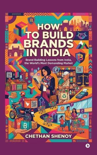 How to build brands in India: Brand Building Lessons from India, the World's Most Demanding Market.
