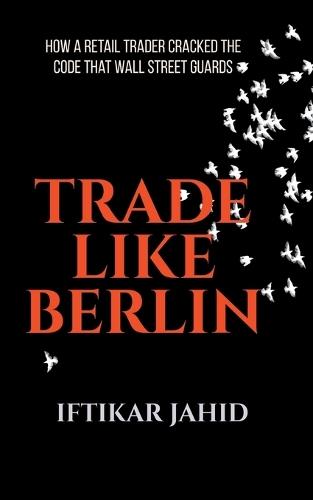 Trade Like Berlin: How a Retail Trader Cracked the Code Wall Street Guards