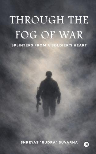 Through the Fog of War: Splinters from a Soldier's Heart