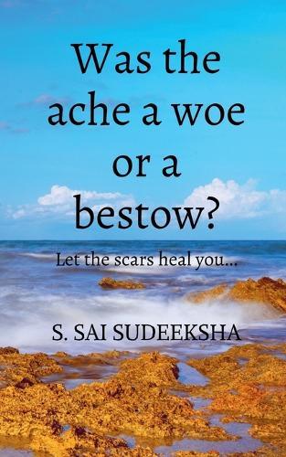 Was the ache a woe or a bestow?: Let the scars heal you...