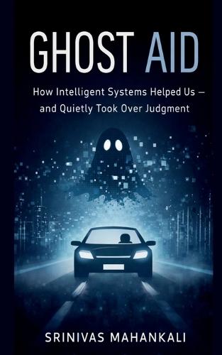 Ghost Aid: How Intelligent Systems Helped Us - and Quietly Took Over Judgment