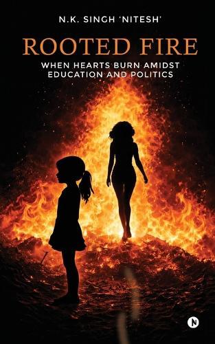 Rooted Fire: When Hearts Burn Amidst Education and Politics
