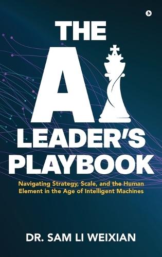 The AI Leader's Playbook: Navigating Strategy, Scale, and the Human Element in the Age of Intelligent Machines