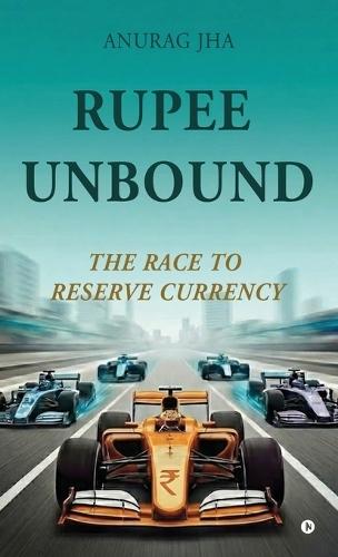 Rupee Unbound: The Race to Reserve Currency
