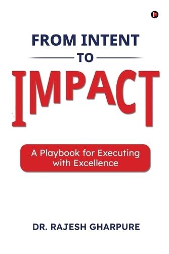 From Intent to Impact: A Playbook for Executing with Excellence
